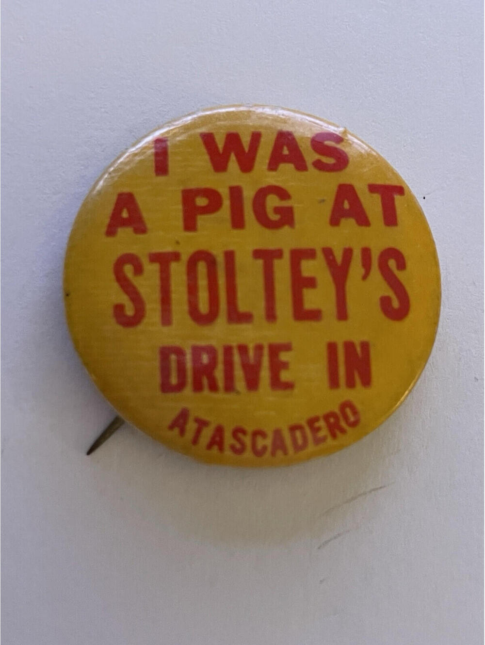 I Was A Pig At Stoltey's Drive In Atascadero Button Pin